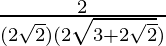 \frac2{(2\sqrt2)(2\sqrt{3+2\sqrt2})}