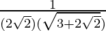 \frac1{(2\sqrt{2})(\sqrt{3+2\sqrt2})}