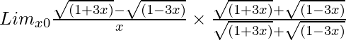 Lim_{x→0}\frac{\sqrt{(1 + 3x)} - \sqrt{(1 - 3x)}}{x} \times \frac{\sqrt{(1 + 3x)} + \sqrt{(1 - 3x)}}{\sqrt{(1 + 3x)} + \sqrt{(1 - 3x)}}