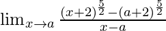 \lim_{x \to a} \frac {(x+2)^{\frac 5 2}-(a+2)^{\frac 5 2}} {x-a}