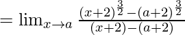 =\lim_{x \to a} \frac {(x+2)^{\frac 3 2}-(a+2)^{\frac 3 2}} {(x+2)-(a+2)}