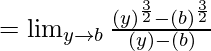 =\lim_{y \to b} \frac {(y)^{\frac 3 2}-(b)^{\frac 3 2}} {(y)-(b)}