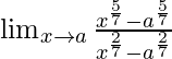 \lim_{x \to a} \frac {x^{\frac 5 7}-a^{\frac 5 7}} {x^{\frac 2 7}-a^{\frac 2 7}}