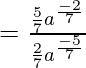 =\frac {\frac 5 7a^{\frac {-2} 7}} {\frac 2 7a^{\frac {-5} 7}}