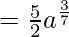 =\frac 5 2a^{\frac {3} {7}}