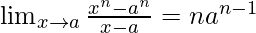 \lim_{x \to a} \frac {x^{n}-a^{n}} {x-a}=na^{n-1} 