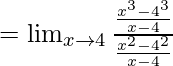 =\lim_{x \to 4} \frac {\frac {x^3-4^3} {x-4}} {\frac {x^2-4^2} {x-4}}