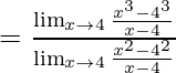 = \frac {\lim_{x \to 4}{\frac {x^3-4^3} {x-4}}} {\lim_{x \to 4}{\frac {x^2-4^2} {x-4}}}