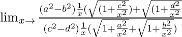 \lim_{x\to∞}\frac{(a^2-b^2)\frac{1}{x}(\sqrt{(1+\frac{c^2}{x^2}})+\sqrt{(1+\frac{d^2}{x^2}}}{(c^2-d^2)\frac{1}{x}(\sqrt{1+\frac{a^2}{x^2}}+\sqrt{1+\frac{b^2}{x^2}})}