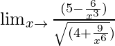 \lim_{x\to∞}\frac{(5-\frac{6}{x^3})}{\sqrt{(4+\frac{9}{x^6}})}