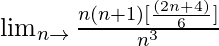 \lim_{n\to∞}\frac{n(n+1)[\frac{(2n+4)}{6}]}{n^3}