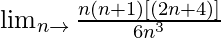 \lim_{n\to∞}\frac{n(n+1)[(2n+4)]}{6n^3}