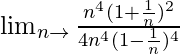 \lim_{n\to∞}\frac{n^4(1+\frac{1}{n})^2}{4n^4(1-\frac{1}{n})^4}