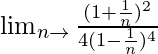 \lim_{n\to∞}\frac{(1+\frac{1}{n})^2}{4(1-\frac{1}{n})^4}