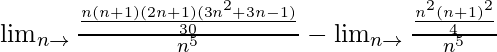 \lim_{n\to∞}\frac{\frac{n(n+1)(2n+1)(3n^2+3n-1)}{30}}{n^5}-\lim_{n\to∞}\frac{\frac{n^2(n+1)^2}{4}}{n^5}