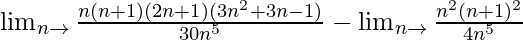 \lim_{n\to∞}\frac{n(n+1)(2n+1)(3n^2+3n-1)}{30n^5}-\lim_{n\to∞}\frac{n^2(n+1)^2}{4n^5}