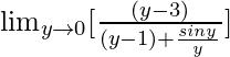 \lim_{y\to0}[\frac{(y-3)}{(y-1)+\frac{siny}{y}}]