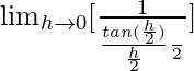 \lim_{h\to0}[\frac{1}{\frac{tan(\frac{πh}{2})}{\frac{πh}{2}}×\frac{π}{2}}]