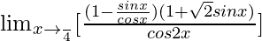 \lim_{x\to \frac{π}{4}}[\frac{(1-\frac{sinx}{cosx})(1+\sqrt2sinx)}{cos2x}]