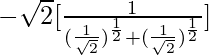 -\sqrt2[\frac{1}{(\frac{1}{\sqrt2})^{\frac{1}{2}}+(\frac{1}{\sqrt2})^{\frac{1}{2}}}]