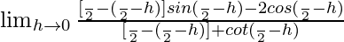 \lim_{h\to0}\frac{[\frac{π}{2}-(\frac{π}{2}-h)]sin(\frac{π}{2}-h)-2cos(\frac{π}{2}-h)}{[\frac{π}{2}-(\frac{π}{2}-h)]+cot(\frac{π}{2}-h)}