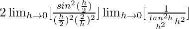 2×\lim_{h\to0}[\frac{sin^2(\frac{h}{2})}{(\frac{h}{2})^2×(\frac{2}{h})^2}]×\lim_{h\to0}[\frac{1}{\frac{tan^2h}{h^2}×h^2}]