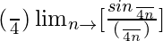 (\frac{π}{4})\lim_{n\to∞}[\frac{sin\frac{π}{4n}}{(\frac{π}{4n})}]