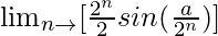 \lim_{n\to∞}[\frac{2^n}{2}×sin(\frac{a}{2^n})]