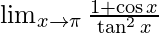 \lim_{x \to \pi}\frac{1+\cos x}{\tan ^2x} 