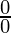 \frac{0}{0}