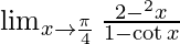  \lim_{x \to \frac{\pi}{4}}\frac{2-\cosec ^2x}{1-\cot x} 