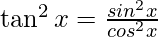 \tan ^2x=\frac{sin^ 2x}{cos ^2x}  