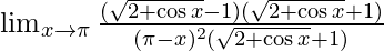  \lim_{x \to \pi}\frac{(\sqrt{2+\cos x}-1)(\sqrt{2+\cos x}+1)}{(\pi -x)^2(\sqrt{2+\cos x}+1)} 