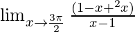  \lim_{x \to \frac{3\pi}{2}}\frac{(1-\cosec x+\cosec^ 2x)}{\cosec x-1} 