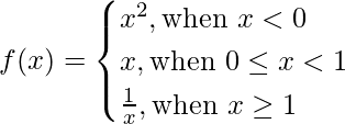 f(x) =    \begin{cases}       x^2,\text{when } x<0\\      x, \text{when }0\leq x<1\\      \frac{1}{x},\text{when }x\geq1    \end{cases}      