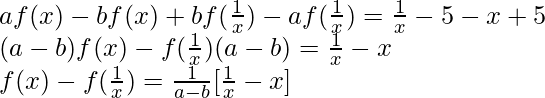 af(x)-bf(x )+bf(\frac{1}{x})-af(\frac{1}{x})=\frac{1}{x}-5-x+5 \\ (a-b)f(x)-f(\frac{1}{x})(a-b)=\frac{1}{x}-x \\ f(x)-f(\frac{1}{x})=\frac{1}{a-b}[\frac{1}{x}-x] 