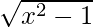 \sqrt{x^2 -1}