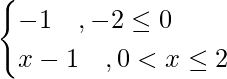 \begin{cases}-1 \ \ \ ,-2\lex\le0\\x-1 \ \ \  ,0<x\le2\end{cases}