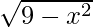 \sqrt{9-x^2}    