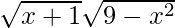 \sqrt{x+1}\sqrt{9-x^2}    