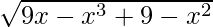 \sqrt{9x-x^3+9-x^2}    