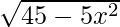 \sqrt{45- 5x^2}