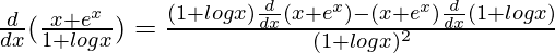 \frac{d}{dx}(\frac{x+e^x}{1+logx})=\frac{(1+logx)\frac{d}{dx}(x+e^x)-(x+e^x)\frac{d}{dx}(1+logx)}{(1+logx)^2}