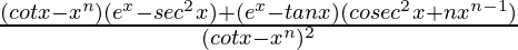 \frac{(cotx-x^n)(e^x-sec^2x)+(e^x-tanx)(cosec^2x+nx^{n-1})}{(cotx-x^n)^2}