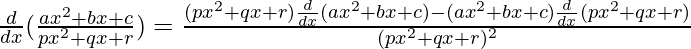 \frac{d}{dx}(\frac{ax^2+bx+c}{px^2+qx+r})=\frac{(px^2+qx+r)\frac{d}{dx}(ax^2+bx+c)-(ax^2+bx+c)\frac{d}{dx}(px^2+qx+r)}{(px^2+qx+r)^2}