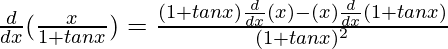 \frac{d}{dx}(\frac{x}{1+tanx})=\frac{(1+tanx)\frac{d}{dx}(x)-(x)\frac{d}{dx}(1+tanx)}{(1+tanx)^2}