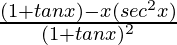 \frac{(1+tanx)-x(sec^2x)}{(1+tanx)^2}