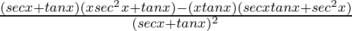 \frac{(secx+tanx)(xsec^2x+tanx)-(xtanx)(secxtanx+sec^2x)}{(secx+tanx)^2}