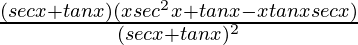 \frac{(secx+tanx)(xsec^2x+tanx-xtanxsecx)}{(secx+tanx)^2}