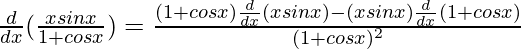 \frac{d}{dx}(\frac{xsinx}{1+cosx})=\frac{(1+cosx)\frac{d}{dx}(xsinx)-(xsinx)\frac{d}{dx}(1+cosx)}{(1+cosx)^2}